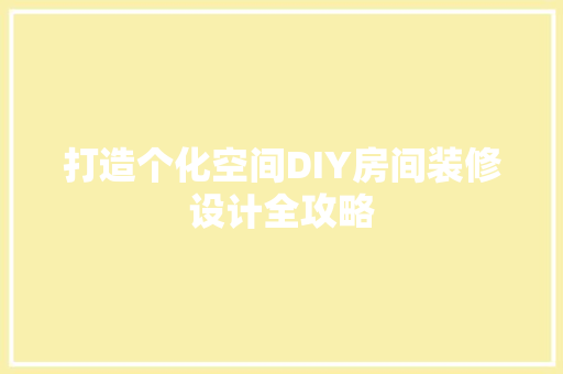打造个化空间DIY房间装修设计全攻略