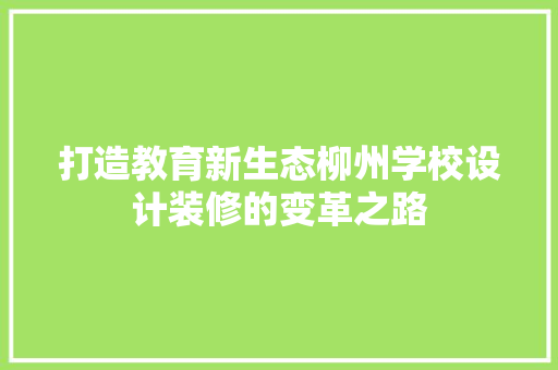 打造教育新生态柳州学校设计装修的变革之路