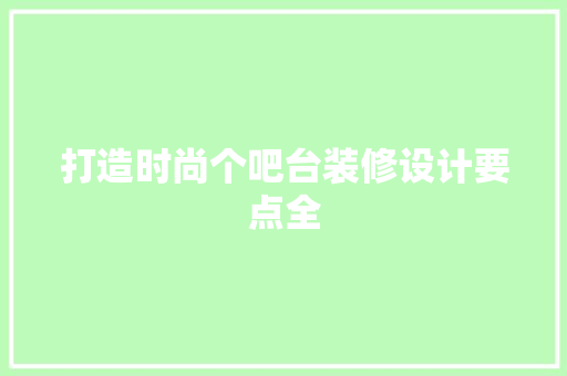 打造时尚个吧台装修设计要点全