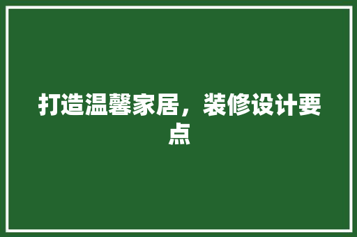 打造温馨家居，装修设计要点