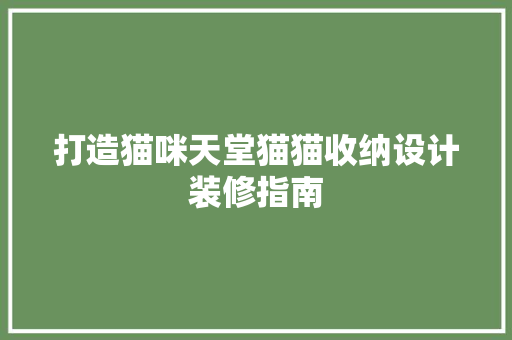 打造猫咪天堂猫猫收纳设计装修指南