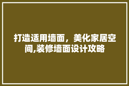 打造适用墙面，美化家居空间,装修墙面设计攻略