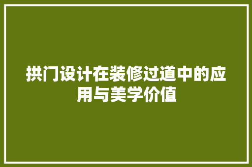 拱门设计在装修过道中的应用与美学价值