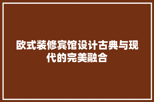 欧式装修宾馆设计古典与现代的完美融合