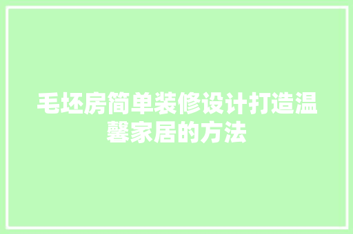 毛坯房简单装修设计打造温馨家居的方法