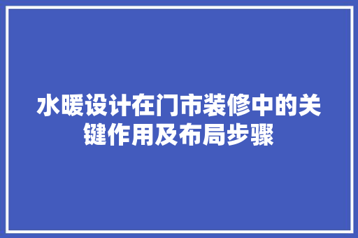 水暖设计在门市装修中的关键作用及布局步骤