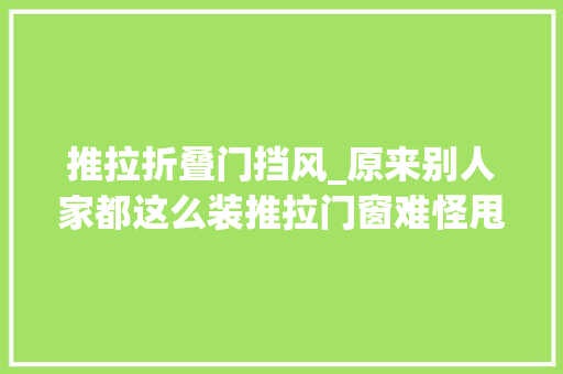 推拉折叠门挡风_原来别人家都这么装推拉门窗难怪甩我家几条街