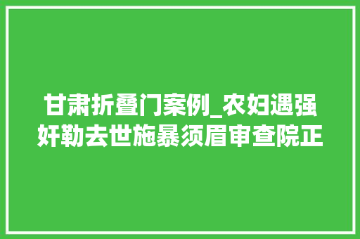 甘肃折叠门案例_农妇遇强奸勒去世施暴须眉审查院正当防卫
