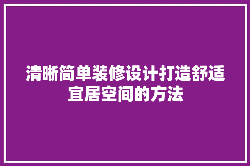 清晰简单装修设计打造舒适宜居空间的方法