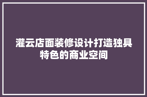 灌云店面装修设计打造独具特色的商业空间