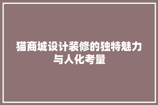 猫商城设计装修的独特魅力与人化考量