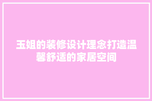 玉姐的装修设计理念打造温馨舒适的家居空间