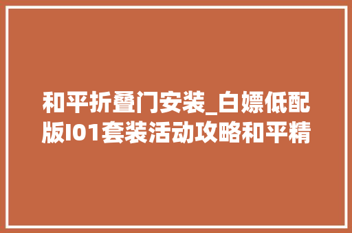 和平折叠门安装_白嫖低配版I01套装活动攻略和平精英