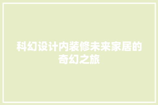 科幻设计内装修未来家居的奇幻之旅