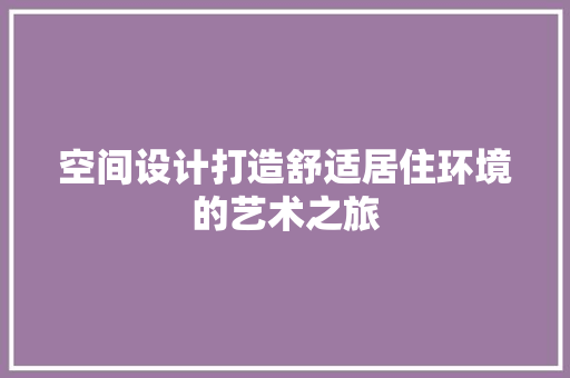 空间设计打造舒适居住环境的艺术之旅