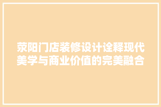荥阳门店装修设计诠释现代美学与商业价值的完美融合