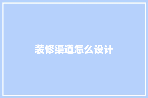 装修渠道怎么设计