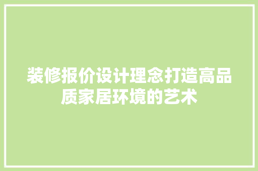 装修报价设计理念打造高品质家居环境的艺术