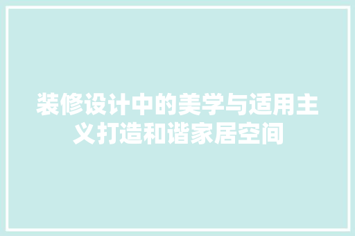 装修设计中的美学与适用主义打造和谐家居空间