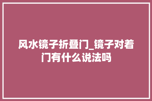 风水镜子折叠门_镜子对着门有什么说法吗