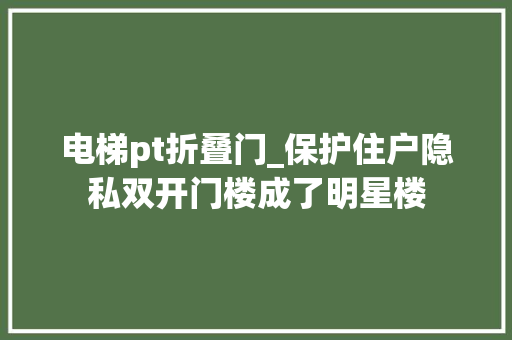电梯pt折叠门_保护住户隐私双开门楼成了明星楼