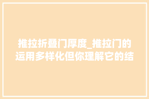 推拉折叠门厚度_推拉门的运用多样化但你理解它的结构尺寸吗