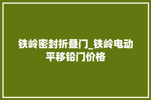 铁岭密封折叠门_铁岭电动平移铅门价格