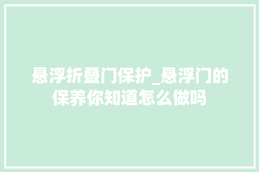 悬浮折叠门保护_悬浮门的保养你知道怎么做吗