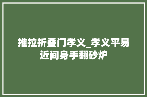 推拉折叠门孝义_孝义平易近间身手翻砂炉