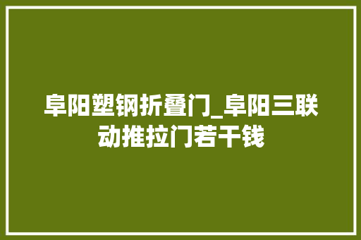 阜阳塑钢折叠门_阜阳三联动推拉门若干钱