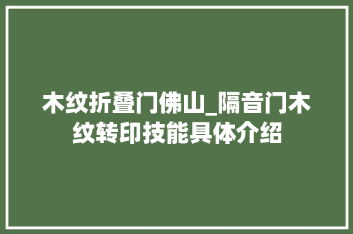 木纹折叠门佛山_隔音门木纹转印技能具体介绍