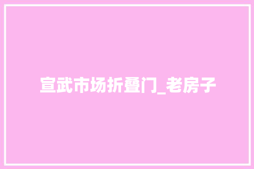宣武市场折叠门_老房子