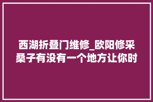 西湖折叠门维修_欧阳修采桑子有没有一个地方让你时刻不忘丨周末读诗