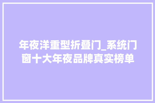 年夜洋重型折叠门_系统门窗十大年夜品牌真实榜单