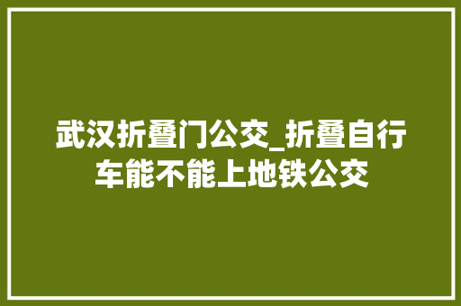 武汉折叠门公交_折叠自行车能不能上地铁公交