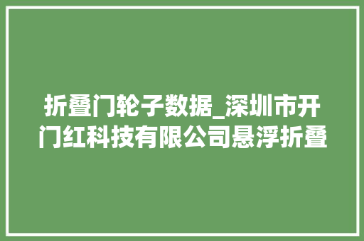 折叠门轮子数据_深圳市开门红科技有限公司悬浮折叠门故障怎么处理