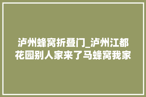 泸州蜂窝折叠门_泸州江都花园别人家来了马蜂窝我家来了蜜蜂窝咋办