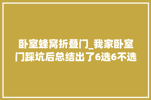 卧室蜂窝折叠门_我家卧室门踩坑后总结出了6选6不选不是乱说是经验教训