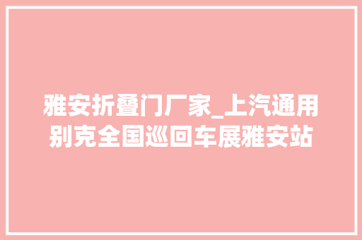 雅安折叠门厂家_上汽通用别克全国巡回车展雅安站