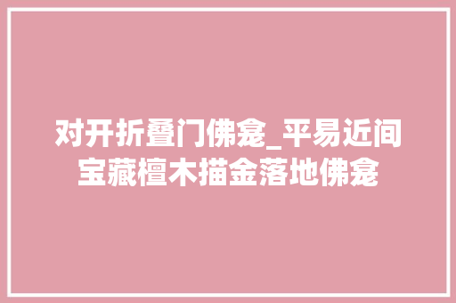 对开折叠门佛龛_平易近间宝藏檀木描金落地佛龛