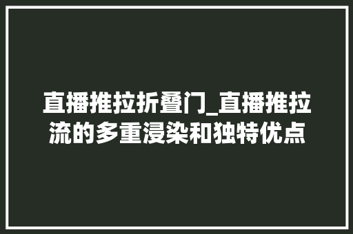 直播推拉折叠门_直播推拉流的多重浸染和独特优点