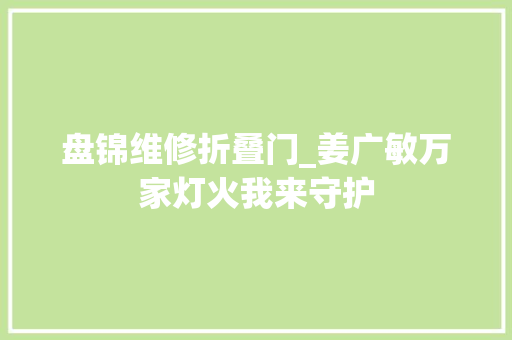 盘锦维修折叠门_姜广敏万家灯火我来守护