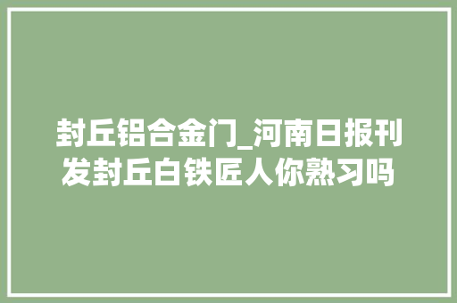 封丘铝合金门_河南日报刊发封丘白铁匠人你熟习吗