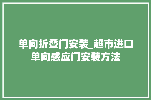 单向折叠门安装_超市进口单向感应门安装方法