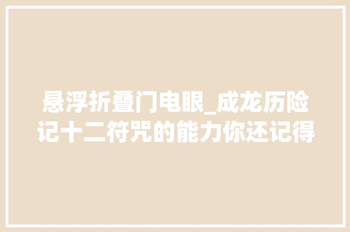 悬浮折叠门电眼_成龙历险记十二符咒的能力你还记得吗