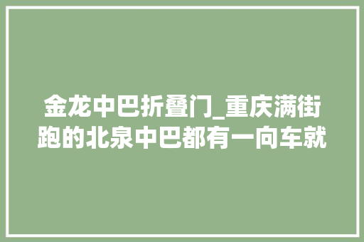 金龙中巴折叠门_重庆满街跑的北泉中巴都有一向车就能上客的绝活