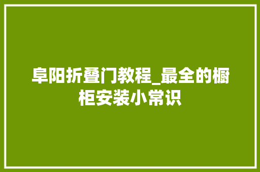 阜阳折叠门教程_最全的橱柜安装小常识