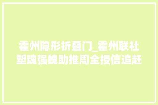 霍州隐形折叠门_霍州联社塑魂强魄助推周全授信追赶超越工作亮点纷呈