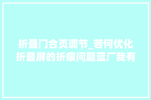 折叠门合页调节_若何优化折叠屏的折痕问题蓝厂我有三招