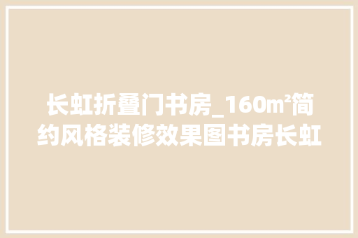 长虹折叠门书房_160㎡简约风格装修效果图书房长虹玻璃折叠门